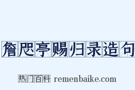 詹咫亭赐归录造句是什么意思的图片